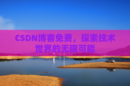 CSDN博客免费，探索技术世界的无限可能